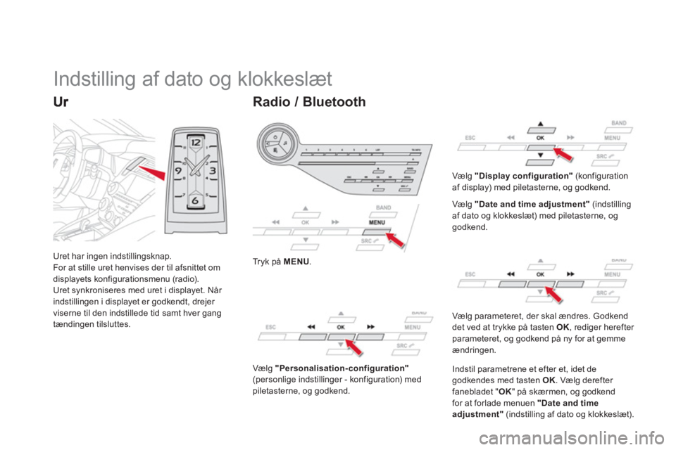 CITROEN DS5 2013 InstruktionsbØger (in Danish) Uret har ingen indstillingsknap.
For at stille uret henvises der til afsnittet om
displayets konfigurationsmenu (radio).
Uret synkroniseres med uret i displayet. Når
indstillingen i displayet er CITROEN DS5 2013 InstruktionsbØger (in Danish) Uret har ingen indstillingsknap.
For at stille uret henvises der til afsnittet om
displayets konfigurationsmenu (radio).
Uret synkroniseres med uret i displayet. Når
indstillingen i displayet er