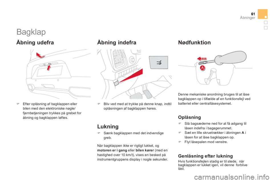 CITROEN DS5 2013  InstruktionsbØger (in Danish) Åbninger
   
 
 
 
 
 
 
 
 
 
 
Bagklap 
�)Efter oplåsning af bagklappen eller 
bilen med den elektroniske nøgle/
fjernbetjeningen trykkes på grebet for åbning og bagklappen løftes.
   Åbning 