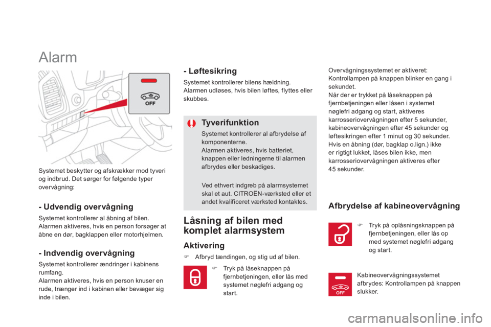 CITROEN DS5 2013  InstruktionsbØger (in Danish) OFF
Systemet beskytter og afskrækker mod tyveri
og indbrud. Det sørger for følgende typer 
over vågning:
   
 
 
 
 
Alarm 
- Udvendig over vågning 
Systemet kontrollerer al åbning af bilen. 
 A
