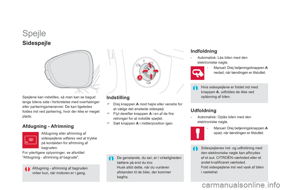 CITROEN DS5 2013  InstruktionsbØger (in Danish)    
 
 
 
 
Spejle 
Spejlene kan indstilles, så man kan se bagud
langs bilens side i forbindelse med overhalinger eller parkeringsmanøvrer. De kan ligeledes 
foldes ind ved parkering, hvor der ikke 