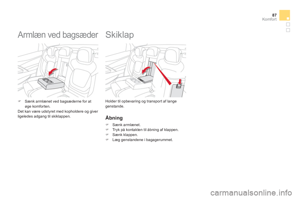 CITROEN DS5 2013  InstruktionsbØger (in Danish) 87
Komfor t
   
 
 
 
 
 
 
 
Skiklap 
Holder til opbevaring og transpor t af langegenstande. �)Sænk armlænet ved bagsæderne for at 
øge komforten.
 Det kan være udstyret med kopholdere og giver 