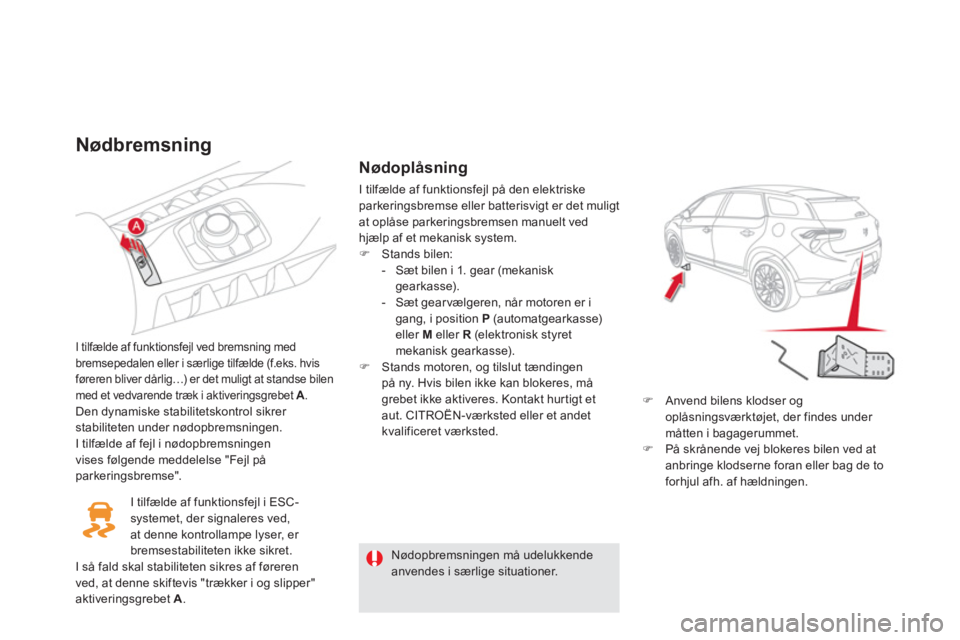 CITROEN DS5 2012 InstruktionsbØger (in Danish) Nødbremsning
I tilfælde af funktionsfejl ved bremsning med
bremsepedalen eller i særlige tilfælde (f.eks. hvis
føreren bliver dårlig…) er det muligt at standse bilen
med et vedvarende træk i CITROEN DS5 2012 InstruktionsbØger (in Danish) Nødbremsning
I tilfælde af funktionsfejl ved bremsning med
bremsepedalen eller i særlige tilfælde (f.eks. hvis
føreren bliver dårlig…) er det muligt at standse bilen
med et vedvarende træk i