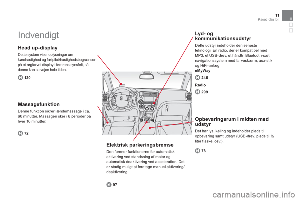 CITROEN DS5 2012  InstruktionsbØger (in Danish) 11Kend din bil
  Indvendigt  
 
 
Head up-display
 
Dette system viser oplysninger om 
kørehastighed og fartpilot/hastighedsbegrænser på et røgfarvet display i førerens synsfelt, så 
denne kan s
