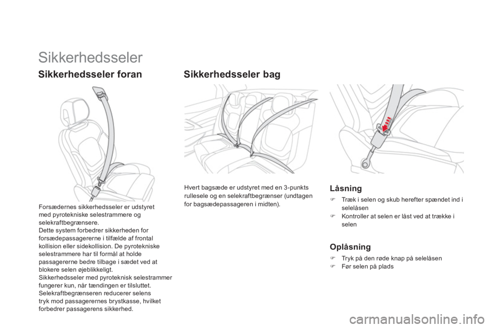 CITROEN DS5 2012  InstruktionsbØger (in Danish)   Sikkerhedsseler 
Sikkerhedsseler foran   
 
 
 
 
Sikkerhedsseler bag 
 
Hvert bagsæde er udstyret med en 3 -punkts rullesele og en selekraftbegrænser (undtagen
for bagsædepassageren i midten).  