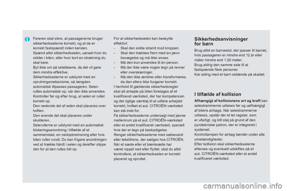 CITROEN DS5 2012  InstruktionsbØger (in Danish)    
 
 
 
Føreren skal sikre, at passagererne bruger sikkerhedsselerne korrekt, og at de er korrekt fastspændt inden kørslen. Spænd altid sikkerhedsselen, uanset hvor du sidder i bilen, eller hvor