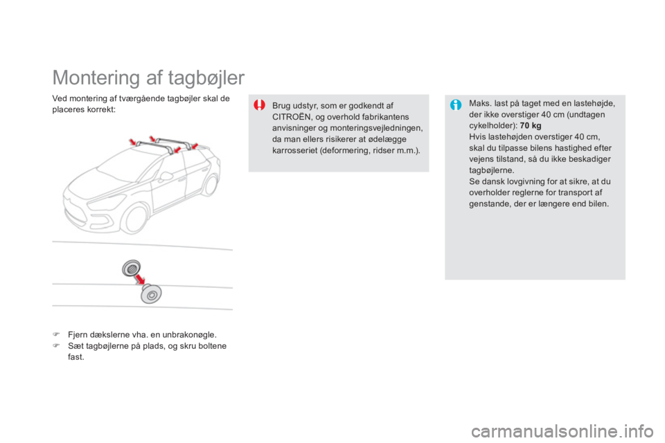 CITROEN DS5 2012  InstruktionsbØger (in Danish)    
 
 
 
 
 
 
 
Montering af tagbøjler  
 
 
Maks. last på taget med en lastehøjde, 
der ikke overstiger 40 cm (undtagencykelholder):  70 kg 
Hvis lastehøjden overstiger 40 cm, skal du tilpasse 