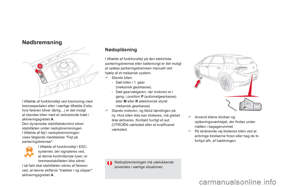 CITROEN DS5 2011 InstruktionsbØger (in Danish) Nødbremsning
I tilfælde af funktionsfejl ved bremsning med
bremsepedalen eller i særlige tilfælde (f.eks.hvis føreren bliver dårlig…) er det muligt at standse bilen med et vedvarende træk iak CITROEN DS5 2011 InstruktionsbØger (in Danish) Nødbremsning
I tilfælde af funktionsfejl ved bremsning med
bremsepedalen eller i særlige tilfælde (f.eks.hvis føreren bliver dårlig…) er det muligt at standse bilen med et vedvarende træk iak