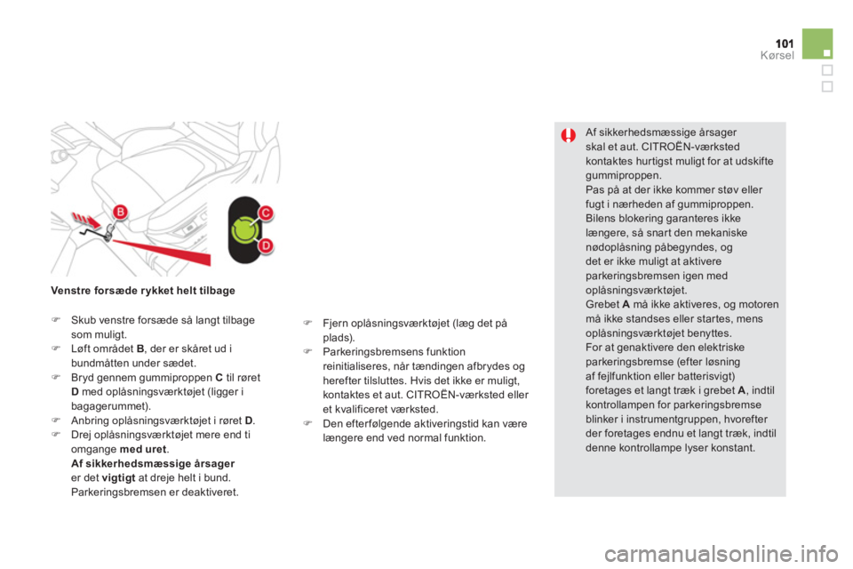 CITROEN DS5 2011 InstruktionsbØger (in Danish) Kørsel
Af sikkerhedsmæssige årsager
skal et aut. CITROËN-værkstedkontaktes hurtigst muligt for at udskiftegummiproppen.
Pas på at der ikke kommer støv eller fugt i nærheden af gummiprop CITROEN DS5 2011 InstruktionsbØger (in Danish) Kørsel
Af sikkerhedsmæssige årsager
skal et aut. CITROËN-værkstedkontaktes hurtigst muligt for at udskiftegummiproppen.
Pas på at der ikke kommer støv eller fugt i nærheden af gummiprop