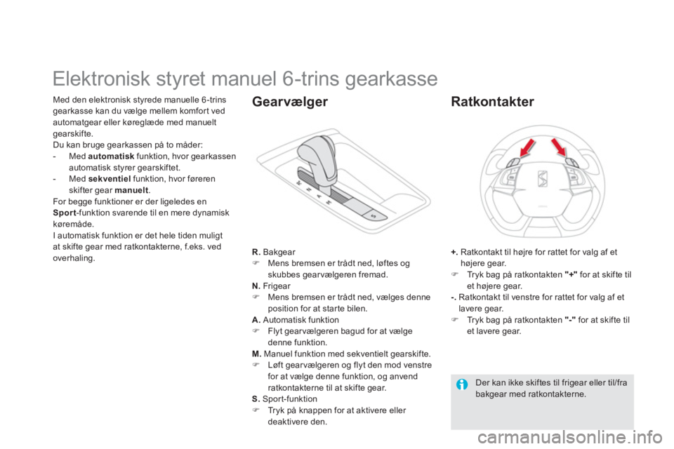 CITROEN DS5 2011  InstruktionsbØger (in Danish)    
 
 
 
 
 
 
 
 
 
Elektronisk styret manuel 6-trins gearkasse 
Med den elektronisk styrede manuelle 6 -trins 
gearkasse kan du vælge mellem komfor t ved automatgear eller køreglæde med manuelt 