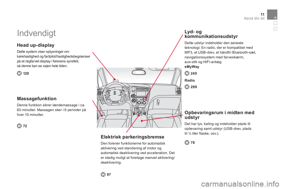 CITROEN DS5 2011  InstruktionsbØger (in Danish) 11Kend din bil
  Indvendigt  
 
 
Head up-display
 
Dette system viser oplysninger om 
kørehastighed og fartpilot/hastighedsbegrænser på et røgfarvet display i førerens synsfelt,så denne kan se 