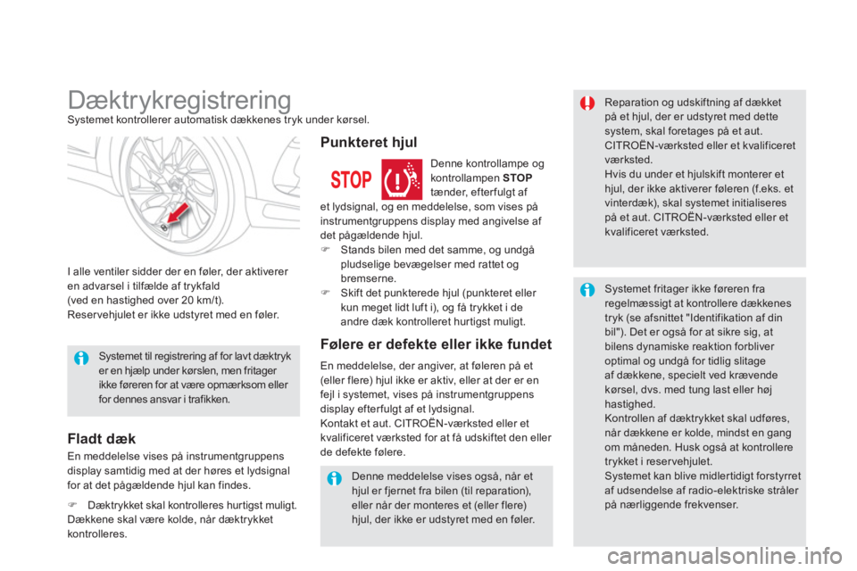 CITROEN DS5 2011  InstruktionsbØger (in Danish)    
 
 
 
 
 
Dæktrykregistrering Systemet kontrollerer automatisk dækkenes tryk under kørsel. 
I alle ventiler sidder der en 
føler, der aktiverer en advarsel i tilfælde af trykfald (ved en hast