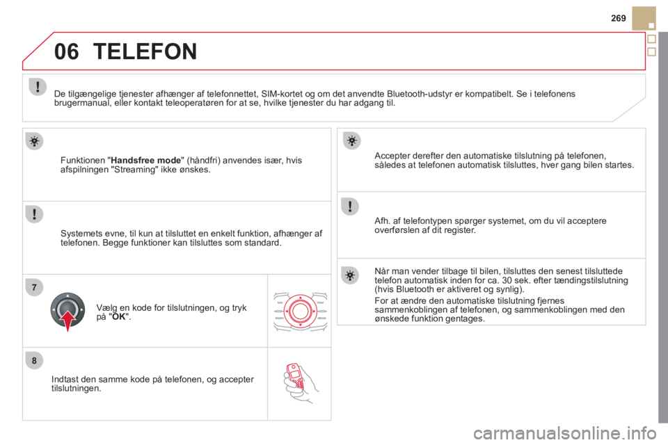 CITROEN DS5 2011  InstruktionsbØger (in Danish) 8
06
7
269
   
Indtast den samme kode på telefonen, o
g accepter 
tilslutningen.     
Accepter derefter den automatiske tilslutnin
g på telefonen, således at telefonen automatisk tilsluttes, hver g
