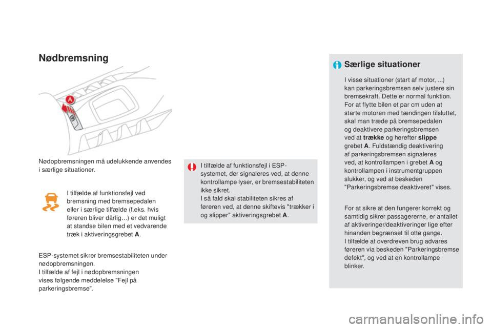 CITROEN DS5 HYBRID 2016 InstruktionsbØger (in Danish) DS5_da_Chap04_conduite_ed02-2015
Nødbremsning
Nødopbremsningen må udelukkende anvendes
i særlige situationer.I tilfælde af funktionsfejl i ESP-
systemet, der signaleres ved, at denne
kontrollam CITROEN DS5 HYBRID 2016 InstruktionsbØger (in Danish) DS5_da_Chap04_conduite_ed02-2015
Nødbremsning
Nødopbremsningen må udelukkende anvendes
i særlige situationer.I tilfælde af funktionsfejl i ESP-
systemet, der signaleres ved, at denne
kontrollam