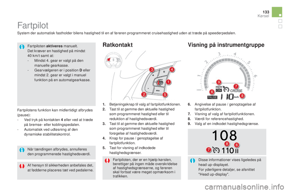 CITROEN DS5 HYBRID 2016 InstruktionsbØger (in Danish) 133
DS5_da_Chap04_conduite_ed02-2015
Fartpiloten, der er en hjælp kørslen,
berettiger på ingen måde overskridelse
af hastighedsgrænserne, og føreren
skal fortsat være meget opmærksom i
tra CITROEN DS5 HYBRID 2016 InstruktionsbØger (in Danish) 133
DS5_da_Chap04_conduite_ed02-2015
Fartpiloten, der er en hjælp kørslen,
berettiger på ingen måde overskridelse
af hastighedsgrænserne, og føreren
skal fortsat være meget opmærksom i
tra