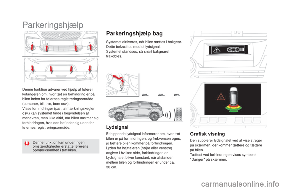 CITROEN DS5 HYBRID 2016 InstruktionsbØger (in Danish) DS5_da_Chap04_conduite_ed02-2015
Denne funktion advarer ved hjælp af følere i
kofangeren om, hvor tæt en forhindring er på
bilen inden for følernes registreringsområde
(personer, bil, træ, b CITROEN DS5 HYBRID 2016 InstruktionsbØger (in Danish) DS5_da_Chap04_conduite_ed02-2015
Denne funktion advarer ved hjælp af følere i
kofangeren om, hvor tæt en forhindring er på
bilen inden for følernes registreringsområde
(personer, bil, træ, b