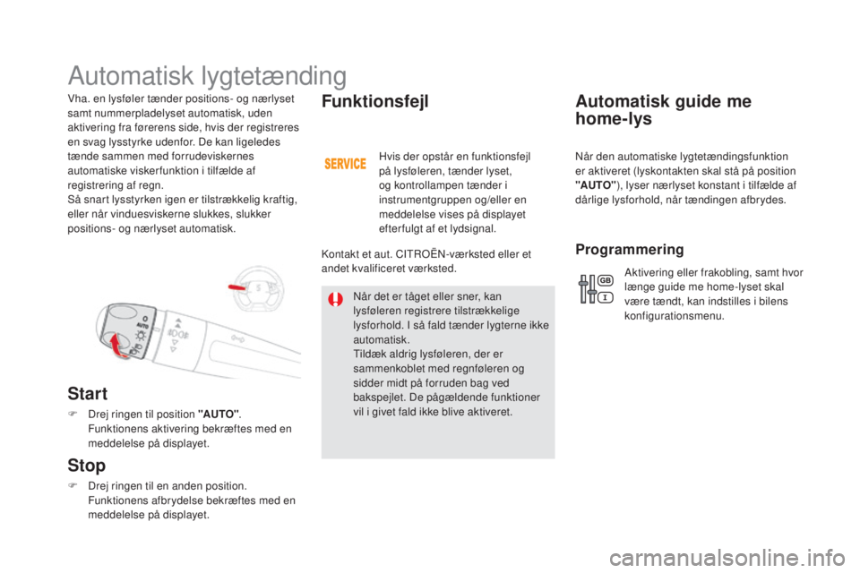 CITROEN DS5 HYBRID 2016 InstruktionsbØger (in Danish) DS5_da_Chap05_visibilite_ed02-2015
Vha. en lysføler tænder positions- og nærlyset
samt nummerpladelyset automatisk, uden
aktivering fra førerens side, hvis der registreres
en svag lysstyrke ude CITROEN DS5 HYBRID 2016 InstruktionsbØger (in Danish) DS5_da_Chap05_visibilite_ed02-2015
Vha. en lysføler tænder positions- og nærlyset
samt nummerpladelyset automatisk, uden
aktivering fra førerens side, hvis der registreres
en svag lysstyrke ude