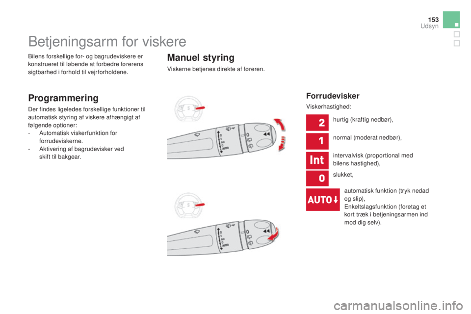 CITROEN DS5 HYBRID 2016 InstruktionsbØger (in Danish) 153
DS5_da_Chap05_visibilite_ed02-2015
Betjeningsarm for viskere
Programmering
Der findes ligeledes forskellige funktioner til
automatisk styring af viskere afhængigt af
følgende optioner:
-
Au
t CITROEN DS5 HYBRID 2016 InstruktionsbØger (in Danish) 153
DS5_da_Chap05_visibilite_ed02-2015
Betjeningsarm for viskere
Programmering
Der findes ligeledes forskellige funktioner til
automatisk styring af viskere afhængigt af
følgende optioner:
-
Au
t