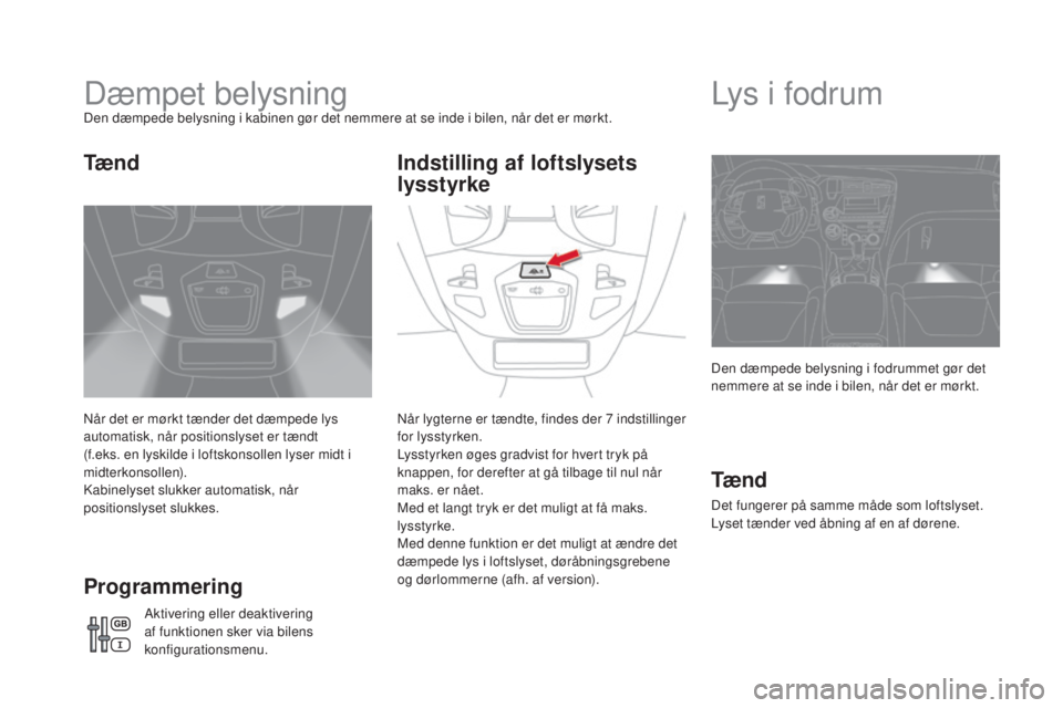 CITROEN DS5 HYBRID 2016 InstruktionsbØger (in Danish) DS5_da_Chap05_visibilite_ed02-2015
Dæmpet belysningDen dæmpede belysning i kabinen gør det nemmere at se inde i bilen, når det er mørkt.
Når det er mørkt tænder det dæmpede lys
automatisk, n CITROEN DS5 HYBRID 2016 InstruktionsbØger (in Danish) DS5_da_Chap05_visibilite_ed02-2015
Dæmpet belysningDen dæmpede belysning i kabinen gør det nemmere at se inde i bilen, når det er mørkt.
Når det er mørkt tænder det dæmpede lys
automatisk, n