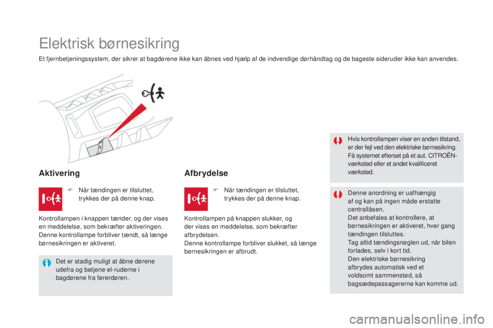 CITROEN DS5 HYBRID 2016 InstruktionsbØger (in Danish) DS5_da_Chap06_securite-enfants_ed02-2015
Elektrisk børnesikring
Et fjernbetjeningssystem, der sikrer at bagdørene ikke kan åbnes ved hjælp af de indvendige dørhåndtag og de bageste sideruder ikk CITROEN DS5 HYBRID 2016 InstruktionsbØger (in Danish) DS5_da_Chap06_securite-enfants_ed02-2015
Elektrisk børnesikring
Et fjernbetjeningssystem, der sikrer at bagdørene ikke kan åbnes ved hjælp af de indvendige dørhåndtag og de bageste sideruder ikk