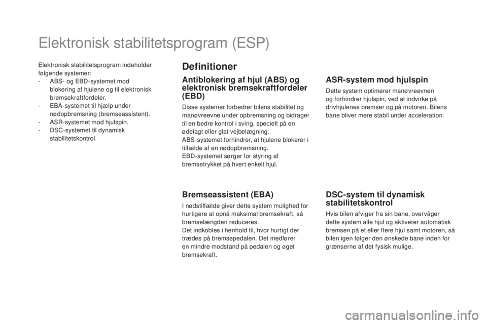 CITROEN DS5 HYBRID 2016 InstruktionsbØger (in Danish) Elektronisk stabilitetsprogram indeholder
følgende systemer:
-
AB
S- og EBD-systemet mod
blokering af hjulene og til elektronisk
bremsekraftfordeler.
-
EB
A-systemet til hjælp under
nødopbre CITROEN DS5 HYBRID 2016 InstruktionsbØger (in Danish) Elektronisk stabilitetsprogram indeholder
følgende systemer:
-
AB
S- og EBD-systemet mod
blokering af hjulene og til elektronisk
bremsekraftfordeler.
-
EB
A-systemet til hjælp under
nødopbre