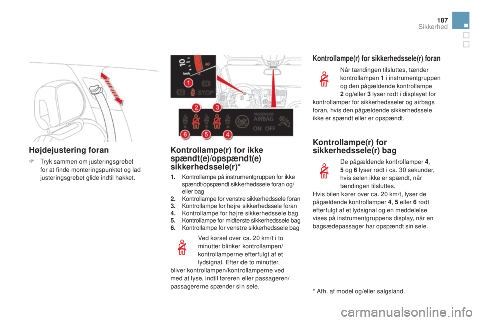 CITROEN DS5 HYBRID 2016 InstruktionsbØger (in Danish) 187
DS5_da_Chap07_securite_ed02-2015
Højdejustering foran
F Tryk sammen om justeringsgrebet
for at finde monteringspunktet og lad
justeringsgrebet glide indtil hakket.
Ved kørsel over ca. 20
k
m CITROEN DS5 HYBRID 2016 InstruktionsbØger (in Danish) 187
DS5_da_Chap07_securite_ed02-2015
Højdejustering foran
F Tryk sammen om justeringsgrebet
for at finde monteringspunktet og lad
justeringsgrebet glide indtil hakket.
Ved kørsel over ca. 20
k
m