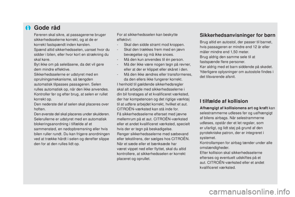 CITROEN DS5 HYBRID 2016 InstruktionsbØger (in Danish) Føreren skal sikre, at passagererne bruger
sikkerhedsselerne korrekt, og at de er
korrekt fastspændt inden kørslen.
Spænd altid sikkerhedsselen, uanset hvor du
sidder i bilen, eller hvor kort e CITROEN DS5 HYBRID 2016 InstruktionsbØger (in Danish) Føreren skal sikre, at passagererne bruger
sikkerhedsselerne korrekt, og at de er
korrekt fastspændt inden kørslen.
Spænd altid sikkerhedsselen, uanset hvor du
sidder i bilen, eller hvor kort e