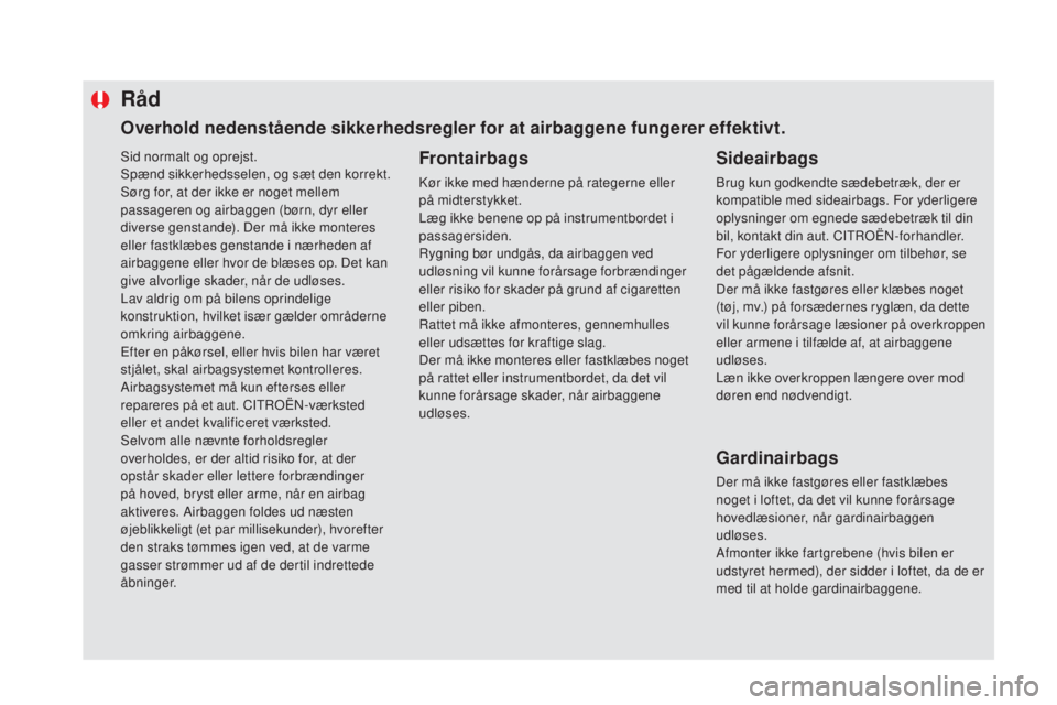 CITROEN DS5 HYBRID 2016 InstruktionsbØger (in Danish) Sid normalt og oprejst.
Spænd sikkerhedsselen, og sæt den korrekt.
Sørg for, at der ikke er noget mellem
passageren og airbaggen (børn, dyr eller
diverse genstande). Der må ikke monteres
eller CITROEN DS5 HYBRID 2016 InstruktionsbØger (in Danish) Sid normalt og oprejst.
Spænd sikkerhedsselen, og sæt den korrekt.
Sørg for, at der ikke er noget mellem
passageren og airbaggen (børn, dyr eller
diverse genstande). Der må ikke monteres
eller