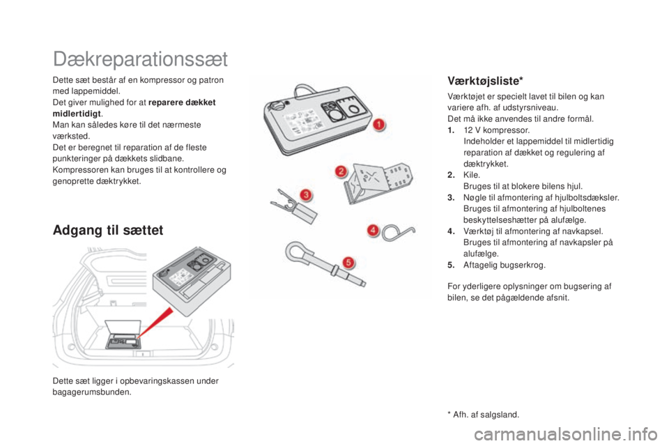 CITROEN DS5 HYBRID 2016 InstruktionsbØger (in Danish) DS5_da_Chap08_info-pratiques_ed02-2015
Dette sæt ligger i opbevaringskassen under
bagagerumsbunden. Dette sæt består af en kompressor og patron
med lappemiddel.
Det giver mulighed for at reparere CITROEN DS5 HYBRID 2016 InstruktionsbØger (in Danish) DS5_da_Chap08_info-pratiques_ed02-2015
Dette sæt ligger i opbevaringskassen under
bagagerumsbunden. Dette sæt består af en kompressor og patron
med lappemiddel.
Det giver mulighed for at reparere
