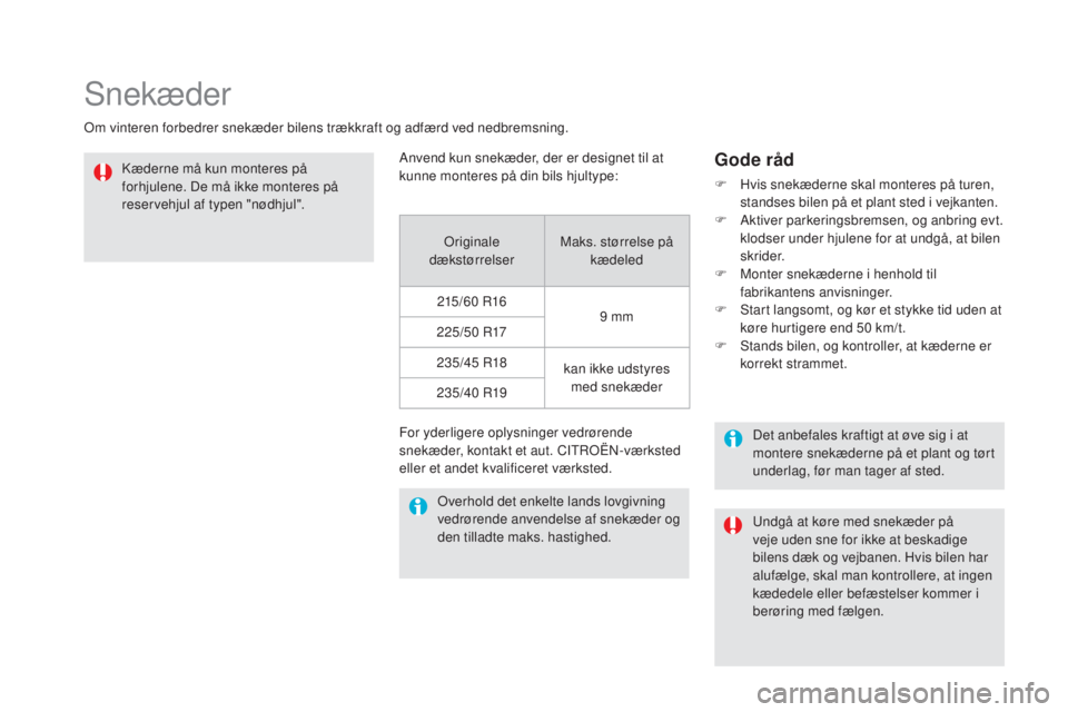 CITROEN DS5 HYBRID 2016 InstruktionsbØger (in Danish) DS5_da_Chap08_info-pratiques_ed02-2015
Snekæder
Om vinteren forbedrer snekæder bilens trækkraft og adfærd ved nedbremsning.Kæderne må kun monteres på
forhjulene. De må ikke monteres på
rese CITROEN DS5 HYBRID 2016 InstruktionsbØger (in Danish) DS5_da_Chap08_info-pratiques_ed02-2015
Snekæder
Om vinteren forbedrer snekæder bilens trækkraft og adfærd ved nedbremsning.Kæderne må kun monteres på
forhjulene. De må ikke monteres på
rese