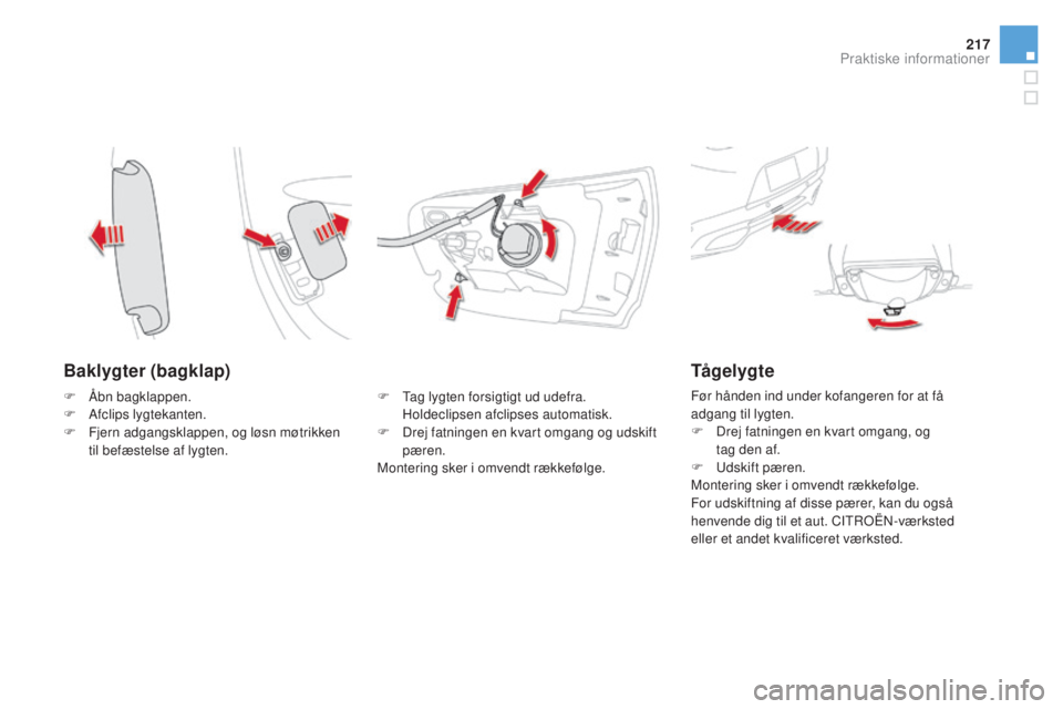 CITROEN DS5 HYBRID 2016 InstruktionsbØger (in Danish) 217
DS5_da_Chap08_info-pratiques_ed02-2015
Baklygter (bagklap)
F Tag lygten forsigtigt ud udefra.
Holdeclipsen afclipses automatisk.
F
Dr
ej fatningen en kvart omgang og udskift
pæren.
Montering CITROEN DS5 HYBRID 2016 InstruktionsbØger (in Danish) 217
DS5_da_Chap08_info-pratiques_ed02-2015
Baklygter (bagklap)
F Tag lygten forsigtigt ud udefra.
Holdeclipsen afclipses automatisk.
F
Dr
ej fatningen en kvart omgang og udskift
pæren.
Montering