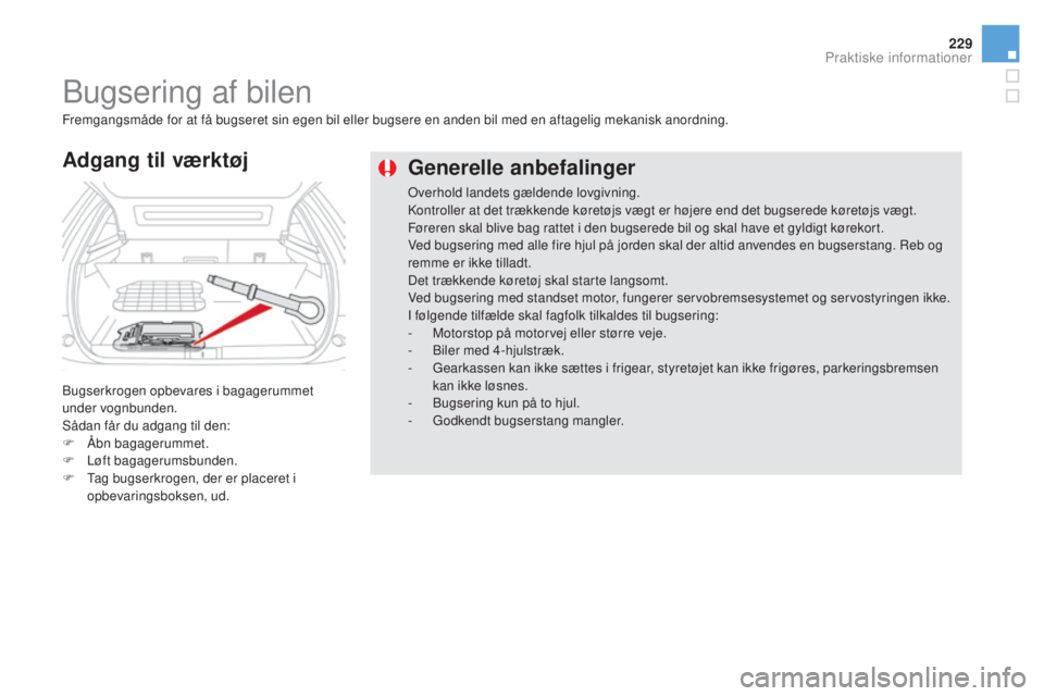 CITROEN DS5 HYBRID 2016 InstruktionsbØger (in Danish) 229
DS5_da_Chap08_info-pratiques_ed02-2015
Generelle anbefalinger
Overhold landets gældende lovgivning.
Kontroller at det trækkende køretøjs vægt er højere end det bugserede køretøjs vægt.
F CITROEN DS5 HYBRID 2016 InstruktionsbØger (in Danish) 229
DS5_da_Chap08_info-pratiques_ed02-2015
Generelle anbefalinger
Overhold landets gældende lovgivning.
Kontroller at det trækkende køretøjs vægt er højere end det bugserede køretøjs vægt.
F