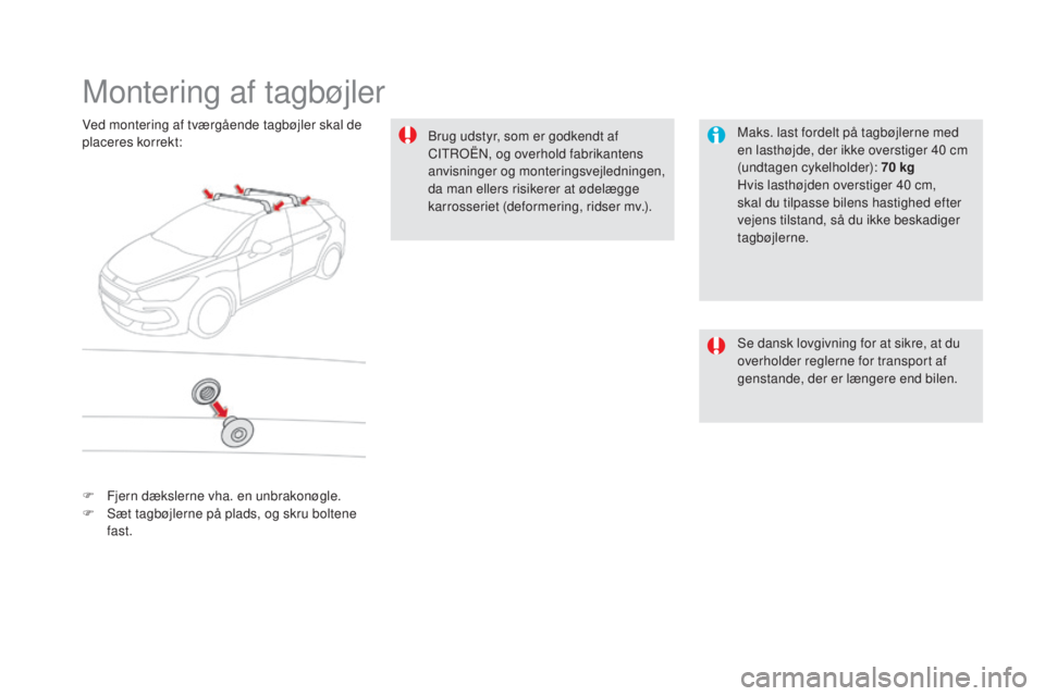 CITROEN DS5 HYBRID 2016 InstruktionsbØger (in Danish) DS5_da_Chap08_info-pratiques_ed02-2015
Montering af tagbøjler
Maks. last fordelt på tagbøjlerne med
en lasthøjde, der ikke overstiger 40 cm
(undtagen cykelholder): 70
kg
H
vis lasthøjden over CITROEN DS5 HYBRID 2016 InstruktionsbØger (in Danish) DS5_da_Chap08_info-pratiques_ed02-2015
Montering af tagbøjler
Maks. last fordelt på tagbøjlerne med
en lasthøjde, der ikke overstiger 40 cm
(undtagen cykelholder): 70
kg
H
vis lasthøjden over