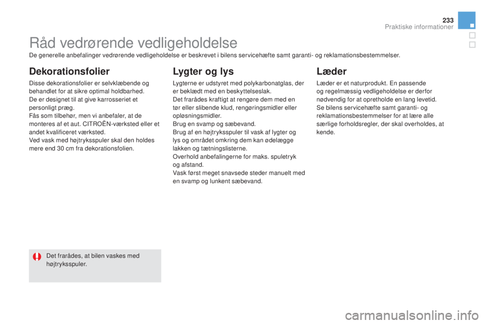 CITROEN DS5 HYBRID 2016 InstruktionsbØger (in Danish) 233
DS5_da_Chap08_info-pratiques_ed02-2015
Råd vedrørende vedligeholdelse
Dekorationsfolier
Disse dekorationsfolier er selvklæbende og
behandlet for at sikre optimal holdbarhed.
De er designet til CITROEN DS5 HYBRID 2016 InstruktionsbØger (in Danish) 233
DS5_da_Chap08_info-pratiques_ed02-2015
Råd vedrørende vedligeholdelse
Dekorationsfolier
Disse dekorationsfolier er selvklæbende og
behandlet for at sikre optimal holdbarhed.
De er designet til