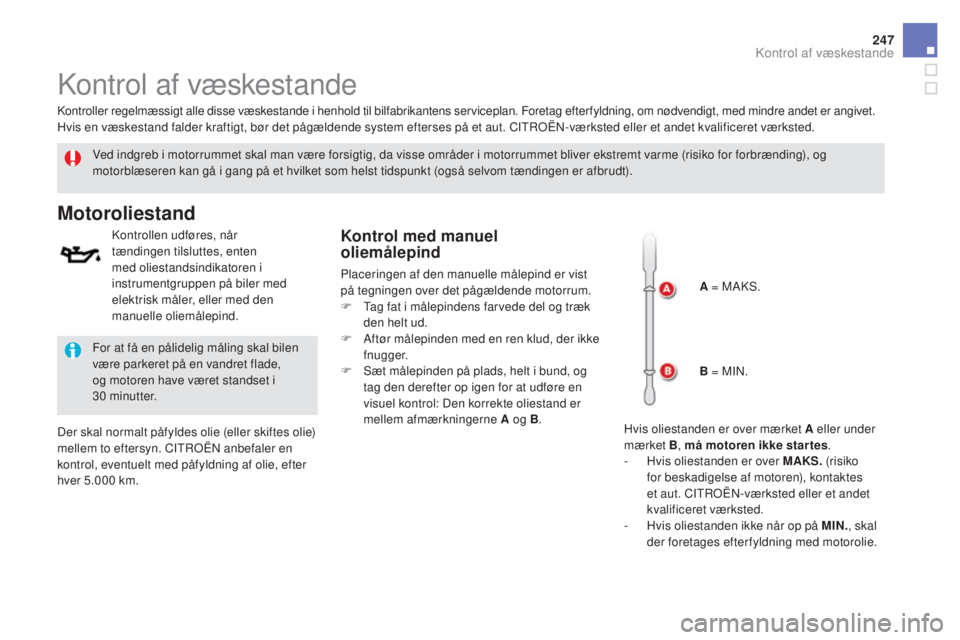 CITROEN DS5 HYBRID 2016 InstruktionsbØger (in Danish) 247
DS5_da_Chap09_verifications_ed02-2015
Kontrol af væskestande
Ved indgreb i motorrummet skal man være forsigtig, da visse områder i motorrummet bliver ekstremt varme (risiko for forbrænding), o CITROEN DS5 HYBRID 2016 InstruktionsbØger (in Danish) 247
DS5_da_Chap09_verifications_ed02-2015
Kontrol af væskestande
Ved indgreb i motorrummet skal man være forsigtig, da visse områder i motorrummet bliver ekstremt varme (risiko for forbrænding), o