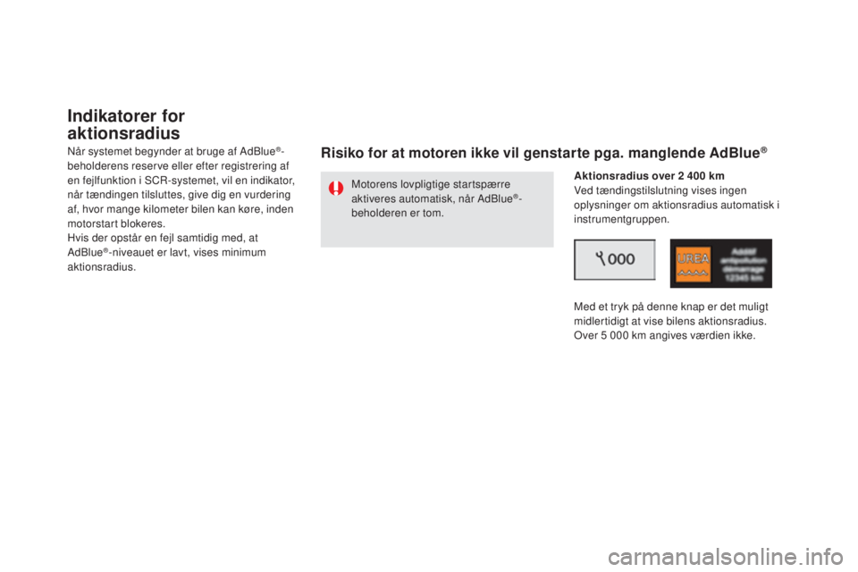 CITROEN DS5 HYBRID 2016 InstruktionsbØger (in Danish) DS5_da_Chap09_verifications_ed02-2015
Indikatorer for
aktionsradius
Når systemet begynder at bruge af AdBlue®-
beholderens reserve eller efter registrering af
en fejlfunktion i SCR-systemet, vil e CITROEN DS5 HYBRID 2016 InstruktionsbØger (in Danish) DS5_da_Chap09_verifications_ed02-2015
Indikatorer for
aktionsradius
Når systemet begynder at bruge af AdBlue®-
beholderens reserve eller efter registrering af
en fejlfunktion i SCR-systemet, vil e