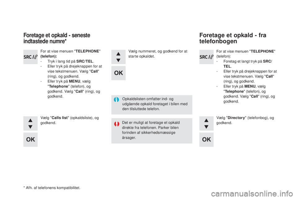CITROEN DS5 HYBRID 2016 InstruktionsbØger (in Danish) DS5_da_Chap11d_RD5_ed02-2015
Opkaldslisten omfatter ind- og
udgående opkald foretaget i bilen med
den tilsluttede telefon.
Det er muligt at foretage et opkald
direkte fra telefonen. Parker bilen
CITROEN DS5 HYBRID 2016 InstruktionsbØger (in Danish) DS5_da_Chap11d_RD5_ed02-2015
Opkaldslisten omfatter ind- og
udgående opkald foretaget i bilen med
den tilsluttede telefon.
Det er muligt at foretage et opkald
direkte fra telefonen. Parker bilen