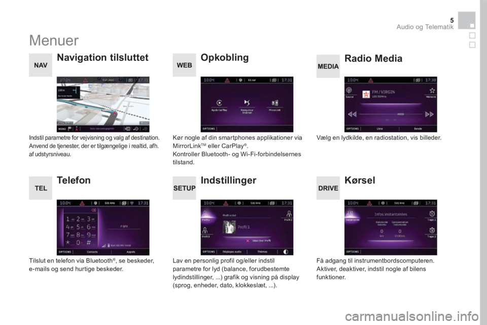 CITROEN DS5 HYBRID 2016 InstruktionsbØger (in Danish) 5 Audio og Telematik
Menuer
Indstillinger
Radio Media Navigation tilsluttet
Kørsel
Opkobling
Telefon
Lav en personlig profil og/eller indstil parametre for lyd (balanc CITROEN DS5 HYBRID 2016 InstruktionsbØger (in Danish) 5 Audio og Telematik
Menuer
Indstillinger
Radio Media Navigation tilsluttet
Kørsel
Opkobling
Telefon
Lav en personlig profil og/eller indstil parametre for lyd (balanc