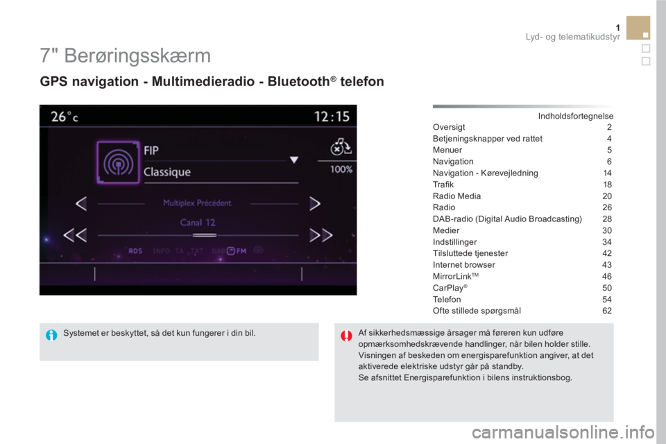 CITROEN DS5 HYBRID 2016 InstruktionsbØger (in Danish) 1 Lyd - o g te l e m at i k u d st y r
7" Berøringsskærm
GPS navigation - Multimedieradio - Bluetooth® telefon
Indholdsfortegnelse
Oversigt 2
Betjeningsknapper ved ratte CITROEN DS5 HYBRID 2016 InstruktionsbØger (in Danish) 1 Lyd - o g te l e m at i k u d st y r
7" Berøringsskærm
GPS navigation - Multimedieradio - Bluetooth® telefon
Indholdsfortegnelse
Oversigt 2
Betjeningsknapper ved ratte