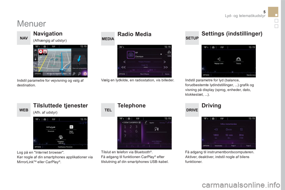 CITROEN DS5 HYBRID 2016 InstruktionsbØger (in Danish) 5 Lyd - o g te l e m at i k u d st y r
Menuer
Settings (indstillinger)
Radio Media
Navigation
Driving
Tilsluttede tjenester
Te l e p h o n e
CITROEN DS5 HYBRID 2016 InstruktionsbØger (in Danish) 5 Lyd - o g te l e m at i k u d st y r
Menuer
Settings (indstillinger)
Radio Media
Navigation
Driving
Tilsluttede tjenester
Te l e p h o n e