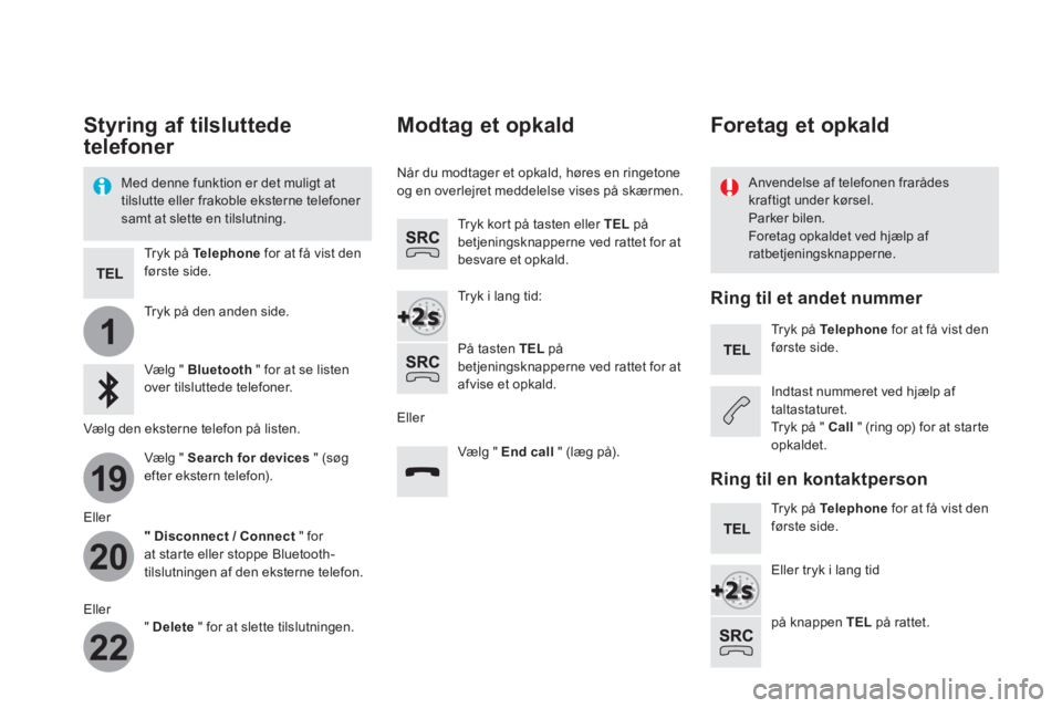 CITROEN DS5 HYBRID 2016 InstruktionsbØger (in Danish) 1
19
20
22
Styring af tilsluttede
telefoner
Med denne funktion er det muligt at
tilslutte eller frakoble eksterne telefoner
samt at slette en tilslutning.
Anvendelse af telefo CITROEN DS5 HYBRID 2016 InstruktionsbØger (in Danish) 1
19
20
22
Styring af tilsluttede
telefoner
Med denne funktion er det muligt at
tilslutte eller frakoble eksterne telefoner
samt at slette en tilslutning.
Anvendelse af telefo