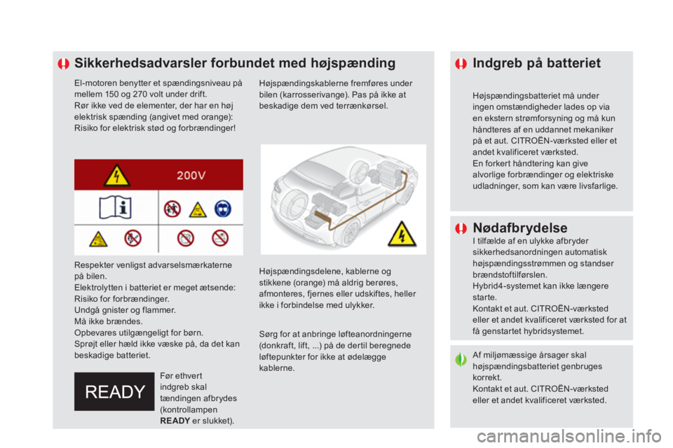 CITROEN DS5 HYBRID 2016 InstruktionsbØger (in Danish)
Sikkerhedsadvarsler forbundet med højspænding
El-motoren benytter et spændingsniveau på
mellem 150 og 270 volt under drift.
Rør ikke ved de elementer, der h CITROEN DS5 HYBRID 2016 InstruktionsbØger (in Danish)
Sikkerhedsadvarsler forbundet med højspænding
El-motoren benytter et spændingsniveau på
mellem 150 og 270 volt under drift.
Rør ikke ved de elementer, der h