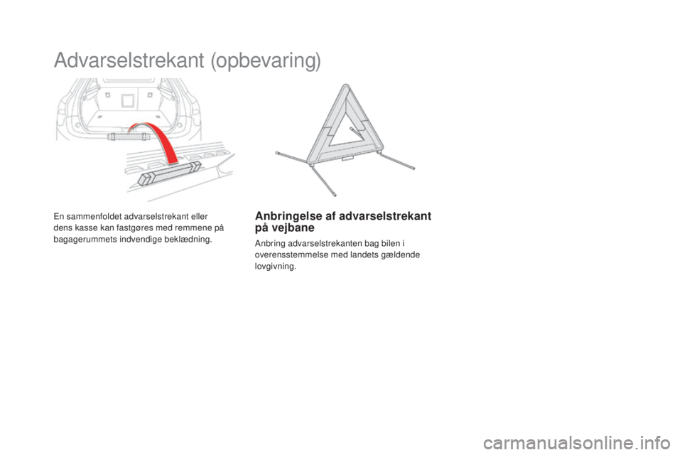 CITROEN DS5 HYBRID 2016 InstruktionsbØger (in Danish) DS5_da_Chap03_confort_ed02-2015
Advarselstrekant (opbevaring)
En sammenfoldet advarselstrekant eller
dens kasse kan fastgøres med remmene på
bagagerummets indvendige beklædning.Anbringelse af adv CITROEN DS5 HYBRID 2016 InstruktionsbØger (in Danish) DS5_da_Chap03_confort_ed02-2015
Advarselstrekant (opbevaring)
En sammenfoldet advarselstrekant eller
dens kasse kan fastgøres med remmene på
bagagerummets indvendige beklædning.Anbringelse af adv