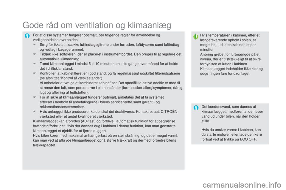 CITROEN DS5 HYBRID 2016  InstruktionsbØger (in Danish) DS5_da_Chap03_confort_ed02-2015
For at disse systemer fungerer optimalt, bør følgende regler for anvendelse og 
vedligeholdelse overholdes:
F
 Sø
rg for ikke at tildække luftindtagsgitrene under f