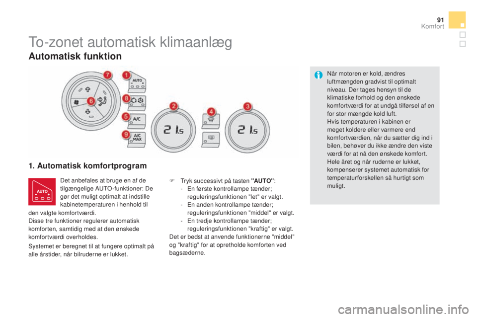 CITROEN DS5 HYBRID 2016  InstruktionsbØger (in Danish) 91
DS5_da_Chap03_confort_ed02-2015
To-zonet automatisk klimaanlæg
1. Automatisk komfortprogram
Det anbefales at bruge en af de 
tilgængelige AUTO-funktioner: De 
gør det muligt optimalt at indstill