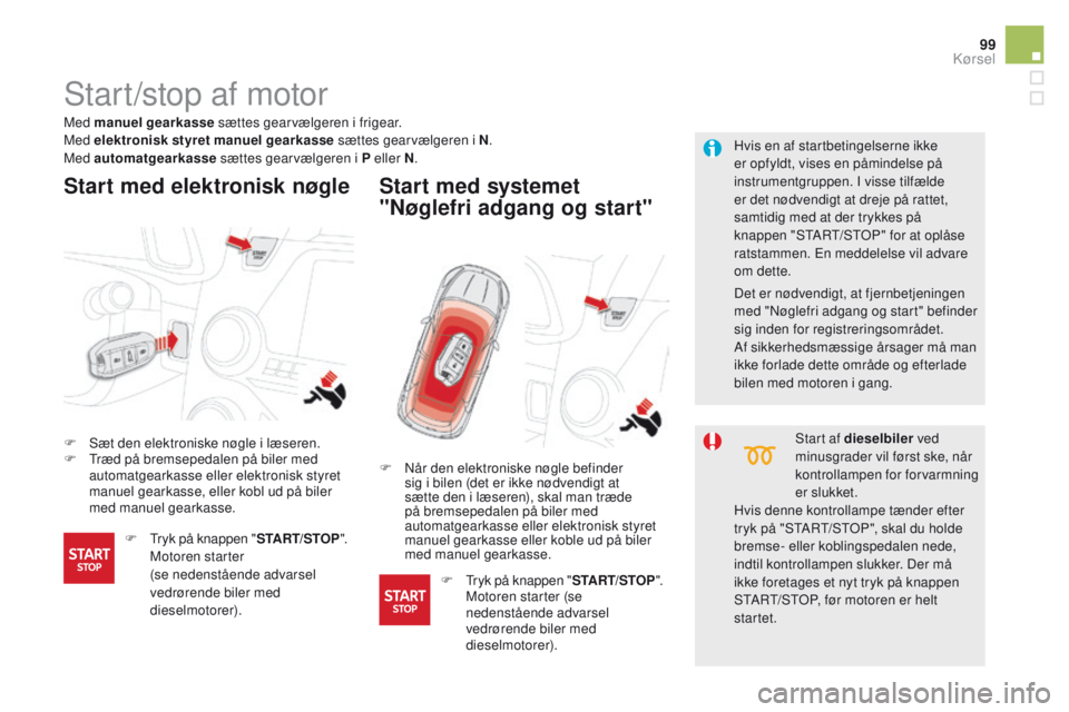 CITROEN DS5 HYBRID 2015 InstruktionsbØger (in Danish) 99
DS5_da_Chap04_conduite_ed01-2015
Start/stop af motor
F Sæt den elektroniske nøgle i læseren.
F T ræd på bremsepedalen på biler med
automatgearkasse eller elektronisk styret
manuel gearkasse CITROEN DS5 HYBRID 2015 InstruktionsbØger (in Danish) 99
DS5_da_Chap04_conduite_ed01-2015
Start/stop af motor
F Sæt den elektroniske nøgle i læseren.
F T ræd på bremsepedalen på biler med
automatgearkasse eller elektronisk styret
manuel gearkasse