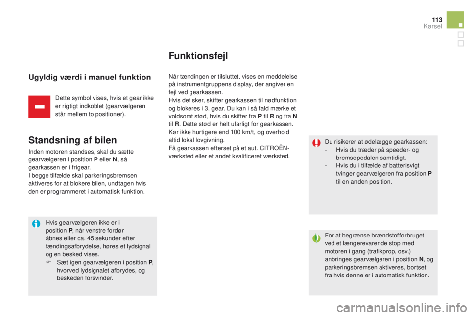 CITROEN DS5 HYBRID 2015 InstruktionsbØger (in Danish) 11 3
DS5_da_Chap04_conduite_ed01-2015
Ugyldig værdi i manuel funktion
Dette symbol vises, hvis et gear ikke
er rigtigt indkoblet (gearvælgeren
står mellem to positioner).
Standsning af bilen
Inde CITROEN DS5 HYBRID 2015 InstruktionsbØger (in Danish) 11 3
DS5_da_Chap04_conduite_ed01-2015
Ugyldig værdi i manuel funktion
Dette symbol vises, hvis et gear ikke
er rigtigt indkoblet (gearvælgeren
står mellem to positioner).
Standsning af bilen
Inde