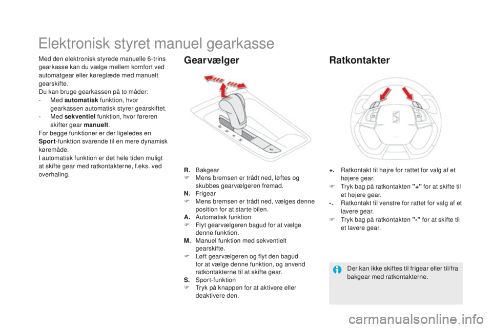 CITROEN DS5 HYBRID 2015 InstruktionsbØger (in Danish) DS5_da_Chap04_conduite_ed01-2015
Elektronisk styret manuel gearkasse
Med den elektronisk styrede manuelle 6 -trins
gearkasse kan du vælge mellem komfort ved
automatgear eller køreglæde med manuel CITROEN DS5 HYBRID 2015 InstruktionsbØger (in Danish) DS5_da_Chap04_conduite_ed01-2015
Elektronisk styret manuel gearkasse
Med den elektronisk styrede manuelle 6 -trins
gearkasse kan du vælge mellem komfort ved
automatgear eller køreglæde med manuel