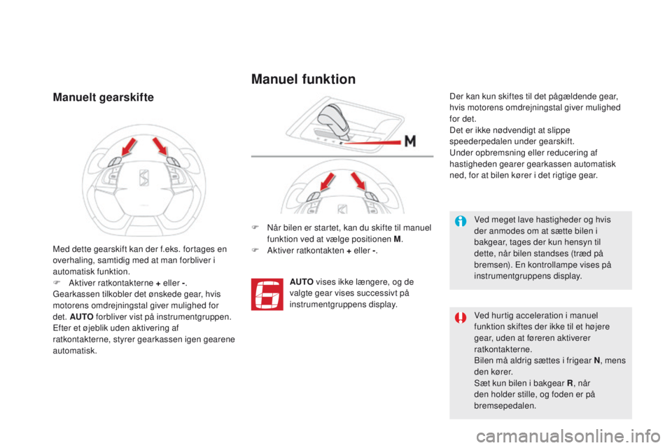 CITROEN DS5 HYBRID 2015 InstruktionsbØger (in Danish) DS5_da_Chap04_conduite_ed01-2015
Manuelt gearskifte
F Når bilen er startet, kan du skifte til manuel funktion ved at vælge positionen M .
F
A
ktiver ratkontakten + eller - .
AUTO vises ikke læn CITROEN DS5 HYBRID 2015 InstruktionsbØger (in Danish) DS5_da_Chap04_conduite_ed01-2015
Manuelt gearskifte
F Når bilen er startet, kan du skifte til manuel funktion ved at vælge positionen M .
F
A
ktiver ratkontakten + eller - .
AUTO vises ikke læn