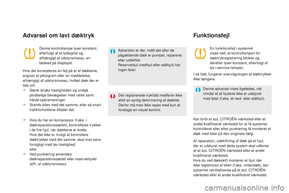 CITROEN DS5 HYBRID 2015 InstruktionsbØger (in Danish) DS5_da_Chap04_conduite_ed01-2015
Advarsel om lavt dæktryk
Denne kontrollampe lyser konstant,
efter fulgt af et lydsignal og,
afhængigt af udstyrsniveau, en
besked på displayet.
Hvis der konstate CITROEN DS5 HYBRID 2015 InstruktionsbØger (in Danish) DS5_da_Chap04_conduite_ed01-2015
Advarsel om lavt dæktryk
Denne kontrollampe lyser konstant,
efter fulgt af et lydsignal og,
afhængigt af udstyrsniveau, en
besked på displayet.
Hvis der konstate