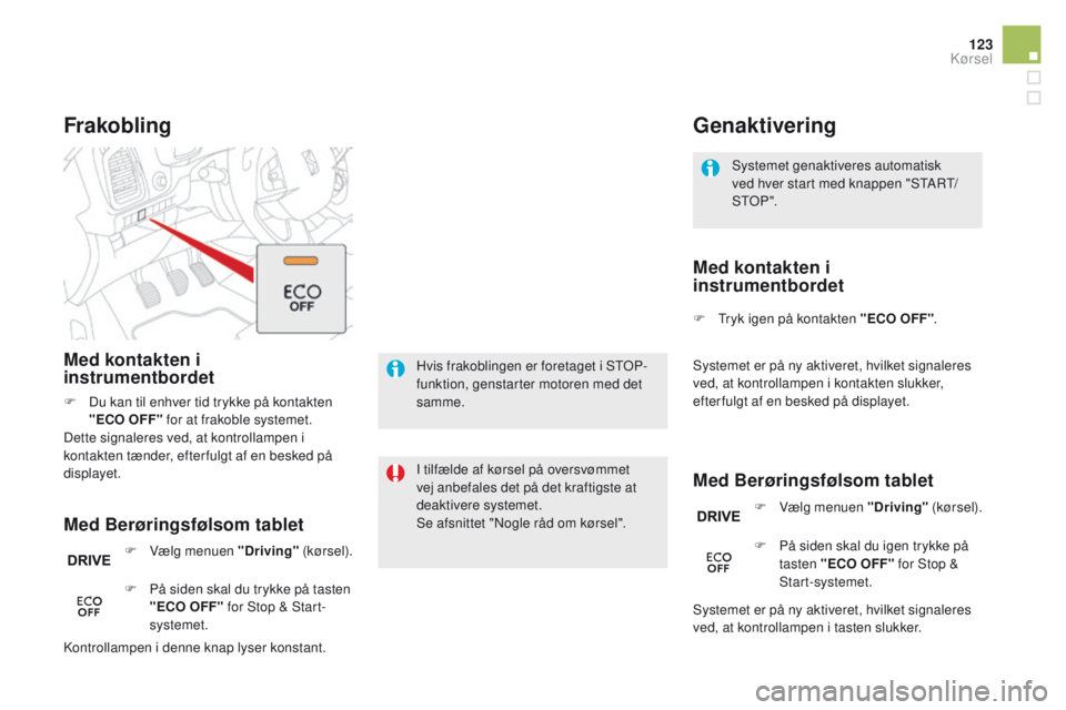 CITROEN DS5 HYBRID 2015 InstruktionsbØger (in Danish) 123
DS5_da_Chap04_conduite_ed01-2015
Systemet genaktiveres automatisk
ved hver start med knappen "START/
STO P ".
Genaktivering
Med Berøringsfølsom tablet Med kontakten i
instrumentbordet
CITROEN DS5 HYBRID 2015 InstruktionsbØger (in Danish) 123
DS5_da_Chap04_conduite_ed01-2015
Systemet genaktiveres automatisk
ved hver start med knappen "START/
STO P ".
Genaktivering
Med Berøringsfølsom tablet Med kontakten i
instrumentbordet